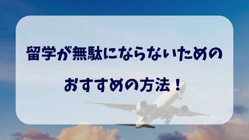 留学が無駄にならないためのおすすめの方法!